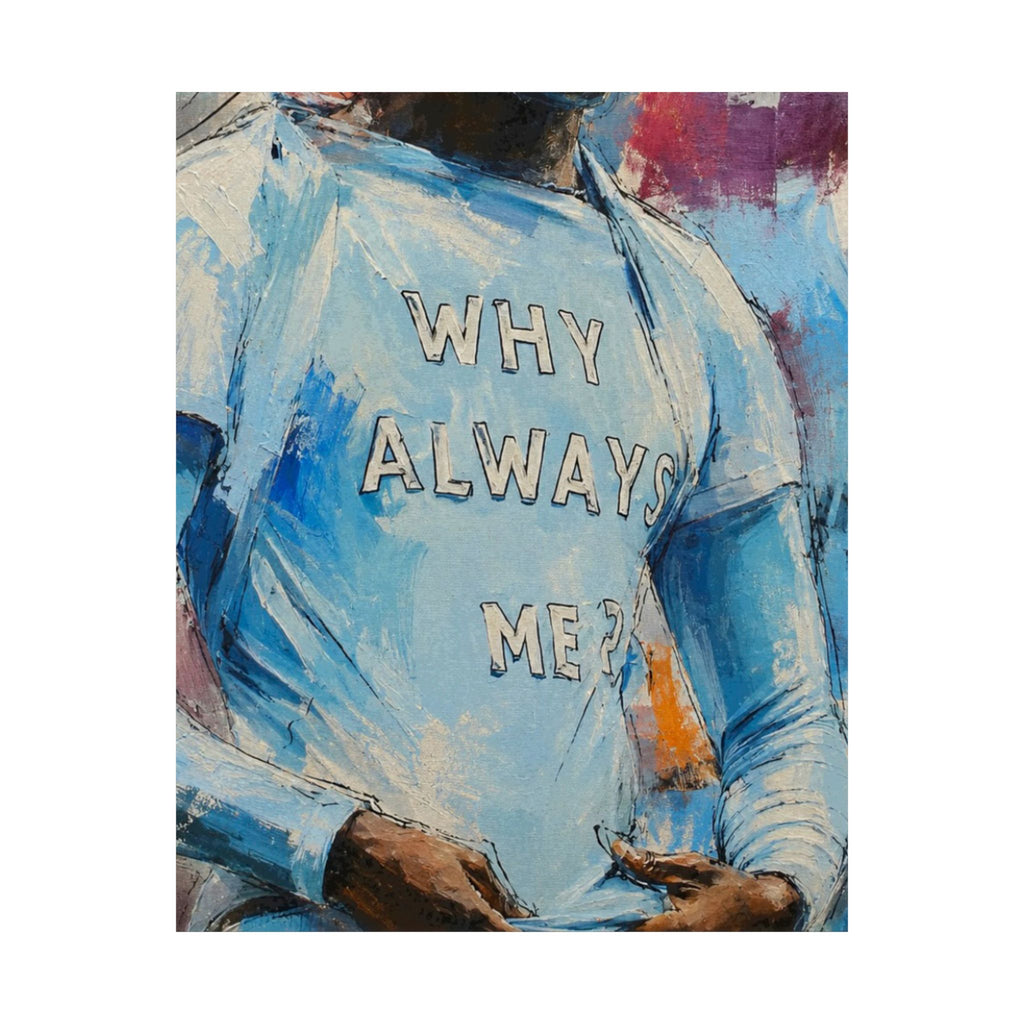 WHY ALWAYS ME? Print