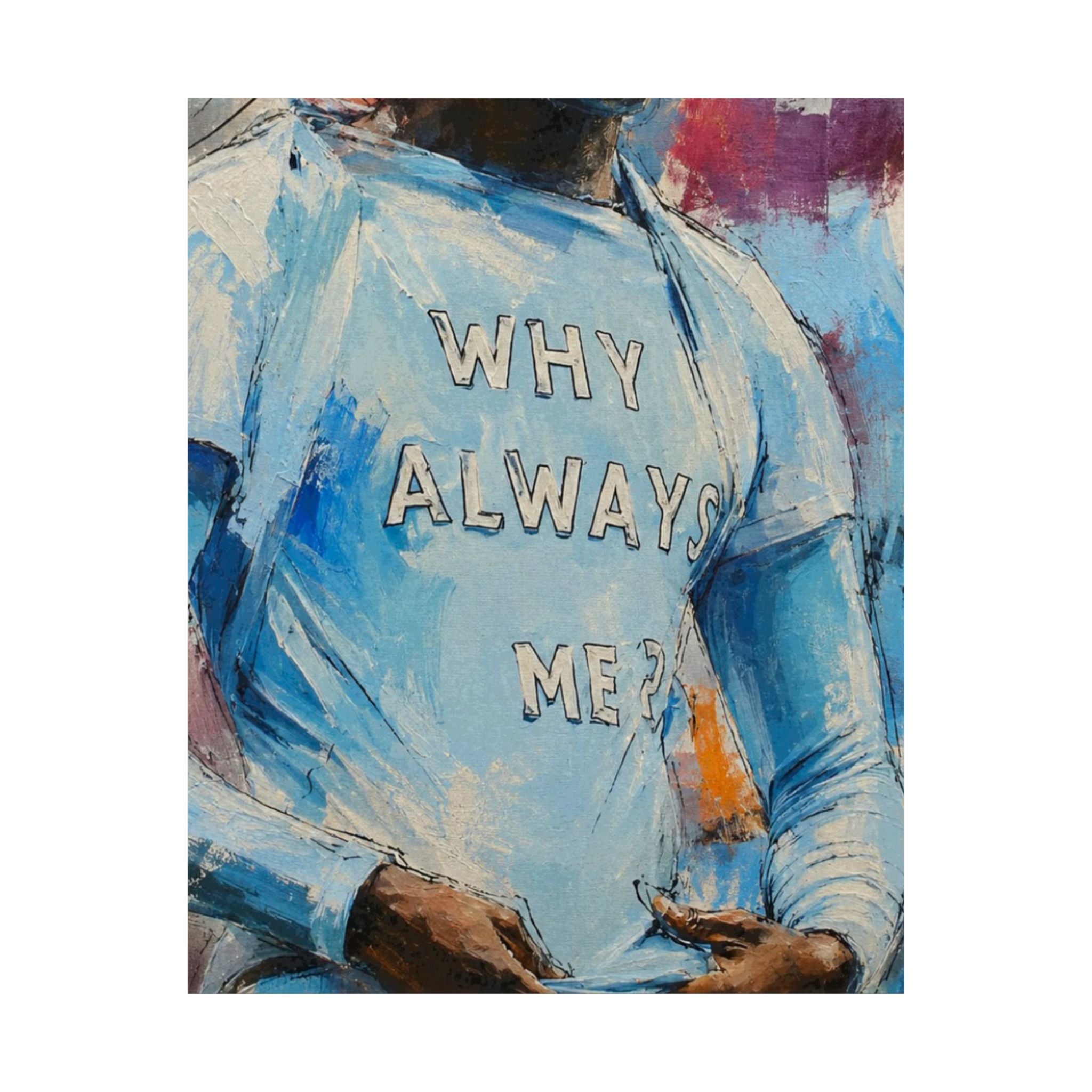 WHY ALWAYS ME? Print