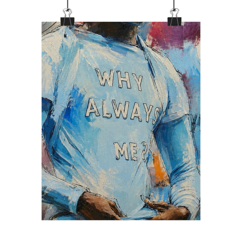 WHY ALWAYS ME? Print