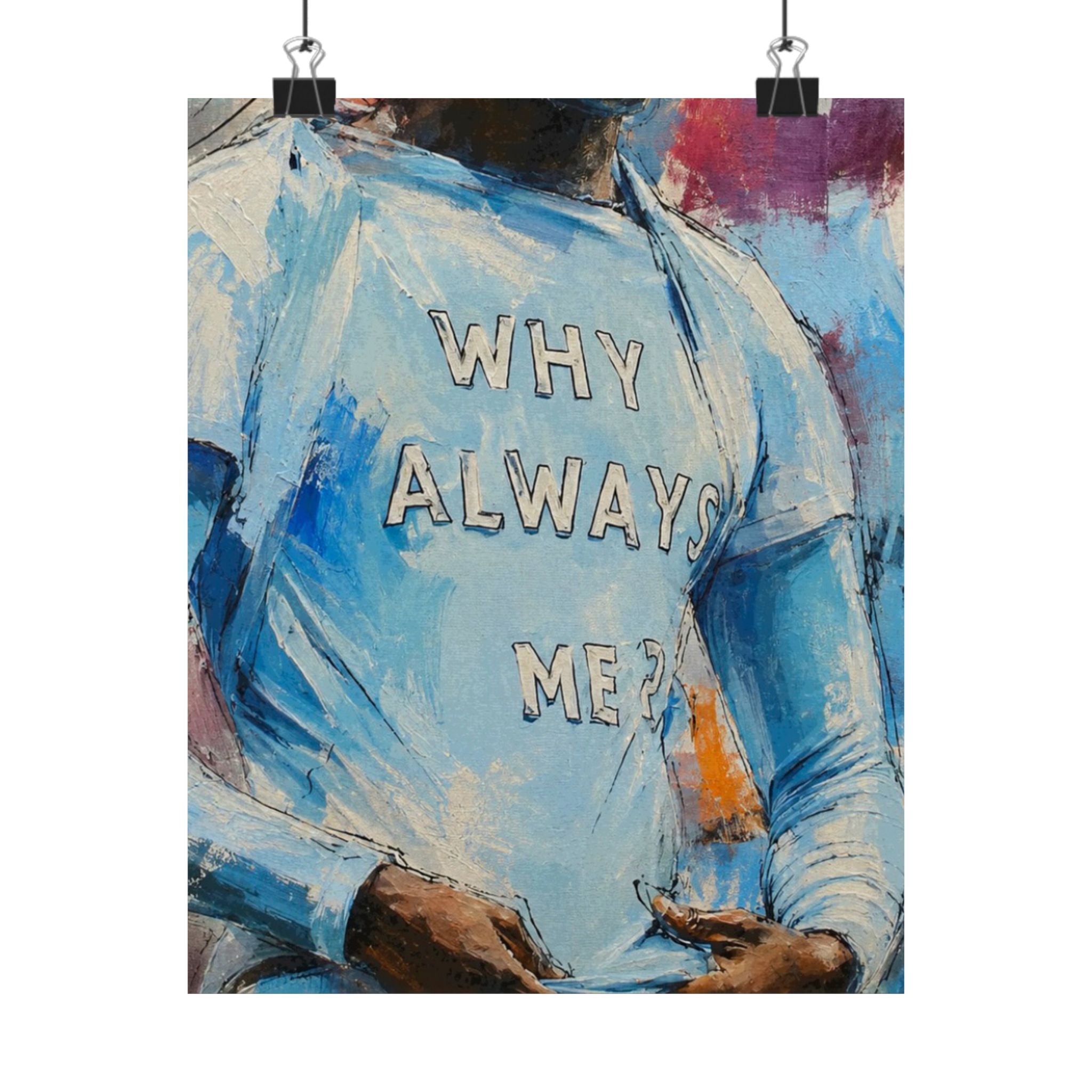 WHY ALWAYS ME? Print